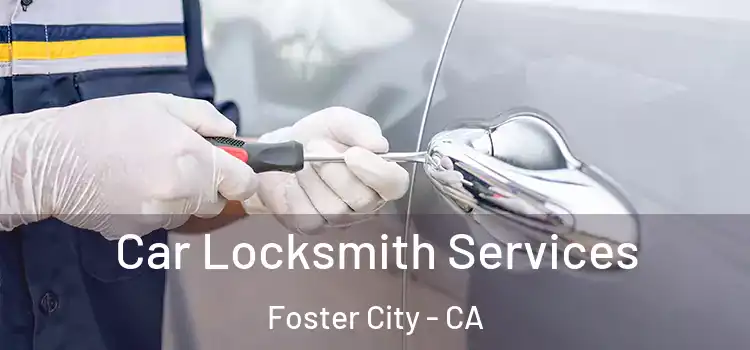  Car Locksmith Services Foster City - CA