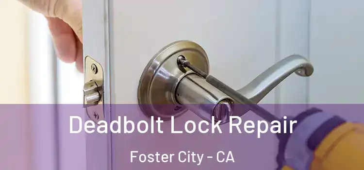  Deadbolt Lock Repair Foster City - CA