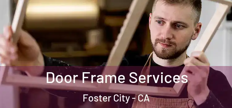 Door Frame Services Foster City - CA